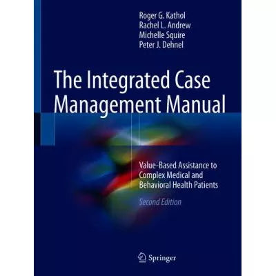 The Integrated Case Management Manual : Value-Based Assistance to Complex Medical and Behavioral Health Patients